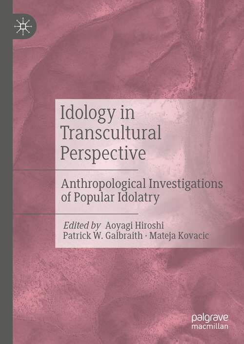 Book cover of Idology in Transcultural Perspective: Anthropological Investigations of Popular Idolatry (1st ed. 2021)