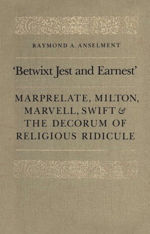 Book cover of Betwixt Jest and Earnest: Marprelate, Milton, Marvell, Swift & the Decorum of Religious Ridicule