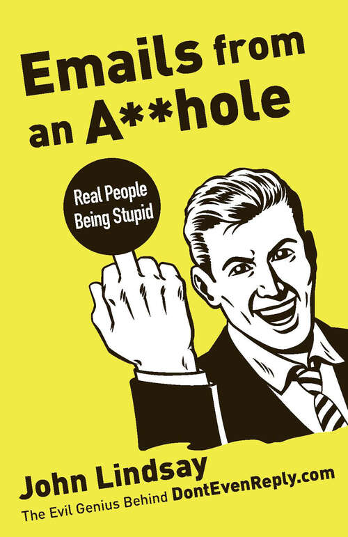 Book cover of Emails from an Asshole: Real People Being Stupid