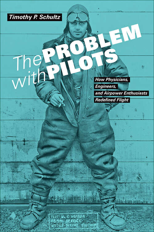 Book cover of The Problem with Pilots: How Physicians, Engineers, and Airpower Enthusiasts Redefined Flight