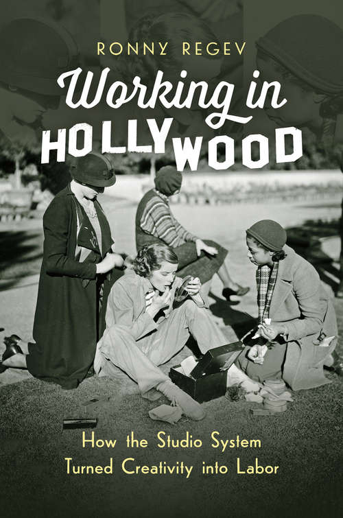 Book cover of Working in Hollywood: How the Studio System Turned Creativity into Labor