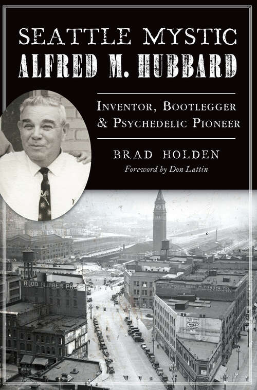 Book cover of Seattle Mystic Alfred M. Hubbard: Inventor, Bootlegger, & Psychedelic Pioneer