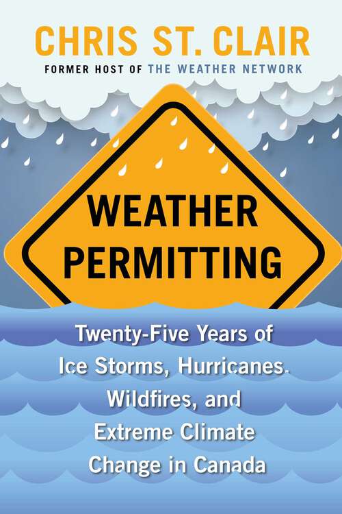 Book cover of Weather Permitting: Twenty-Five Years of Ice Storms, Hurricanes, Wildfires, and Extreme Climate Change in Canada