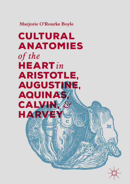 Book cover of Cultural Anatomies of the Heart in Aristotle, Augustine, Aquinas, Calvin, and Harvey (1st ed. 2018)