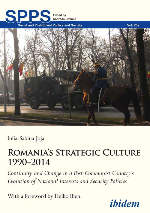 Book cover of Romania’s Strategic Culture 1990–2014: Continuity and Change in a Post-Communist Country’s Evolution of National Interests and Security Policies (Soviet and Post-Soviet Politics and Society #202)