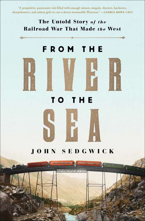 Book cover of From the River to the Sea: The Untold Story of the Railroad War That Made the West
