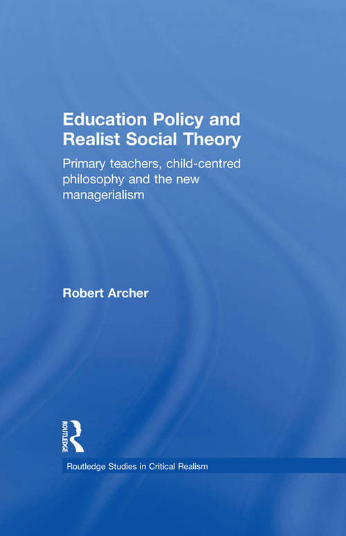 Book cover of Education Policy and Realist Social Theory: Primary Teachers, Child-Centred Philosophy and the New Managerialism (Routledge Studies in Critical Realism: No.3)