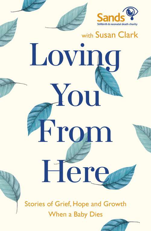 Book cover of Loving You From Here: Stories of Grief, Hope and Growth When a Baby Dies