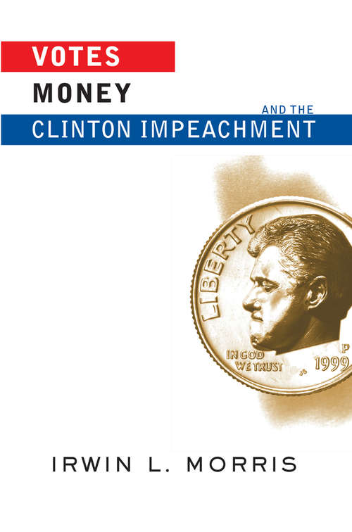 Book cover of Votes, Money, And The Clinton Impeachment (Transforming American Politics (4th Edition))