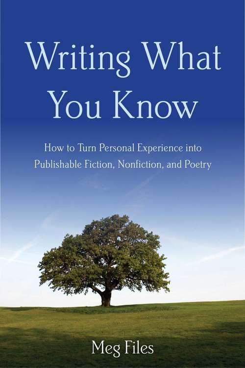 Book cover of Writing What You Know: How to Turn Personal Experiences into Publishable Fiction, Nonfiction, and Poetry (2nd Edition)