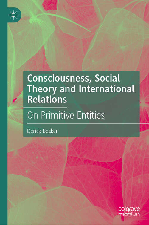 Book cover of Consciousness, Social Theory and International Relations: On Primitive Entities