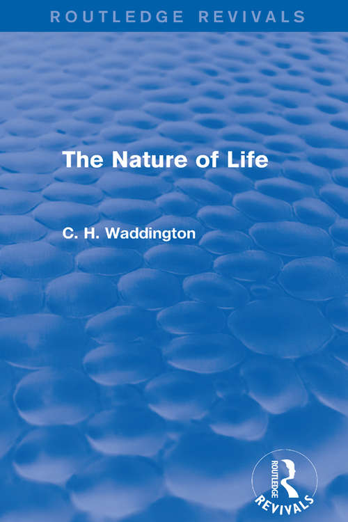 Book cover of The Nature of Life (Routledge Revivals: Selected Works of C. H. Waddington)