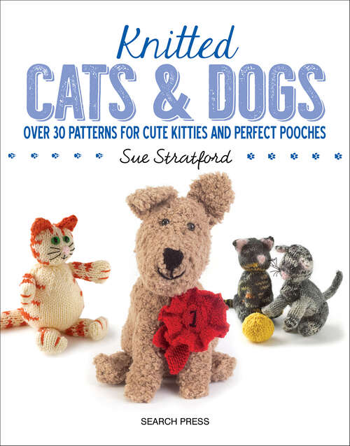 Book cover of Knitted Cats & Dogs: Over 30 Patterns for Cute Kitties and Perfect Pooches