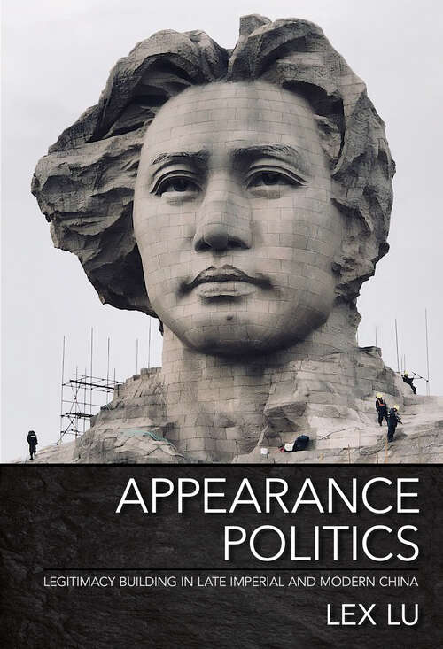 Book cover of Appearance Politics: Legitimacy Building in Late Imperial and Modern China