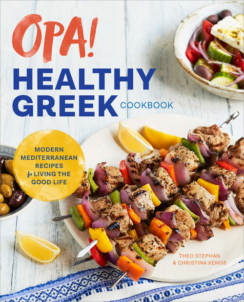 Book cover of Opa! The Healthy Greek Cookbook: Modern Mediterranean Recipes for Living the Good Life