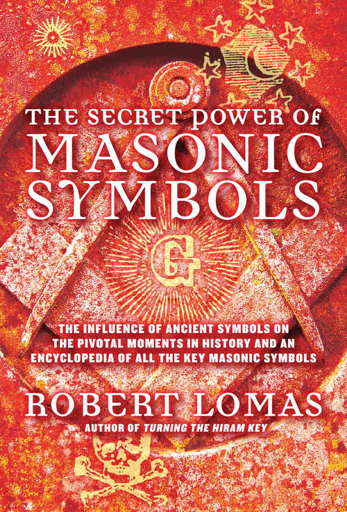 Book cover of The Secret Power of Masonic Symbols: The Influence Of Ancient Symbols On The Pivotal Moments In History And An Encyclopedia Of All The Ke