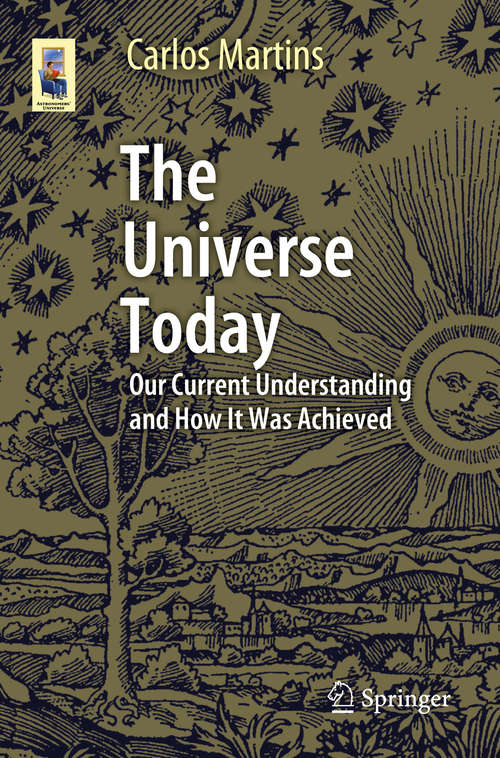 Book cover of The Universe Today: Our Current Understanding and How It Was Achieved (1st ed. 2020) (Astronomers' Universe)