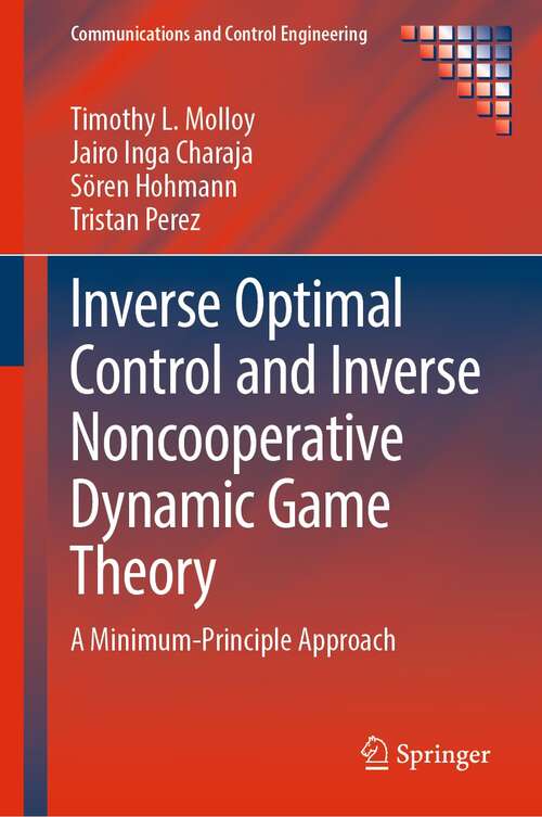 Book cover of Inverse Optimal Control and Inverse Noncooperative Dynamic Game Theory: A Minimum-Principle Approach (1st ed. 2022) (Communications and Control Engineering)