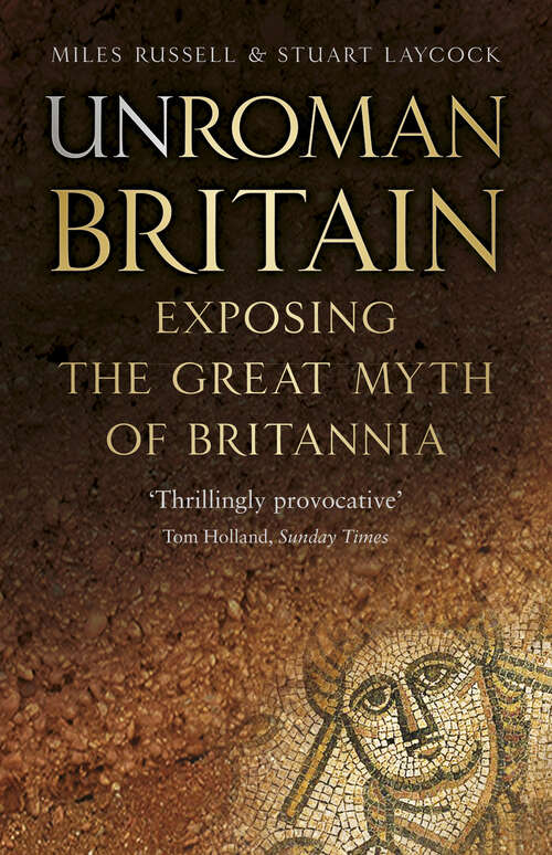 Book cover of UnRoman Britain: Exposing the Great Myth of Britannia