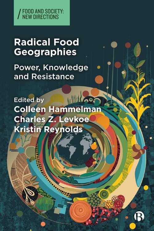 Book cover of Radical Food Geographies: Power, Knowledge and Resistance (First Edition) (Food and Society)