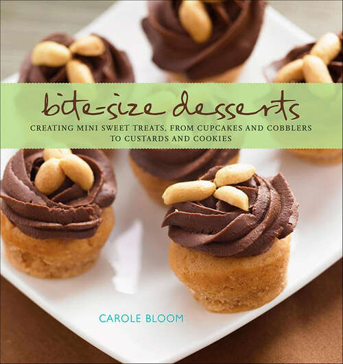 Book cover of Bite-Size Desserts: Creating Mini Sweet Treats, from Cupcakes to Cobblers to Custards and Cookies