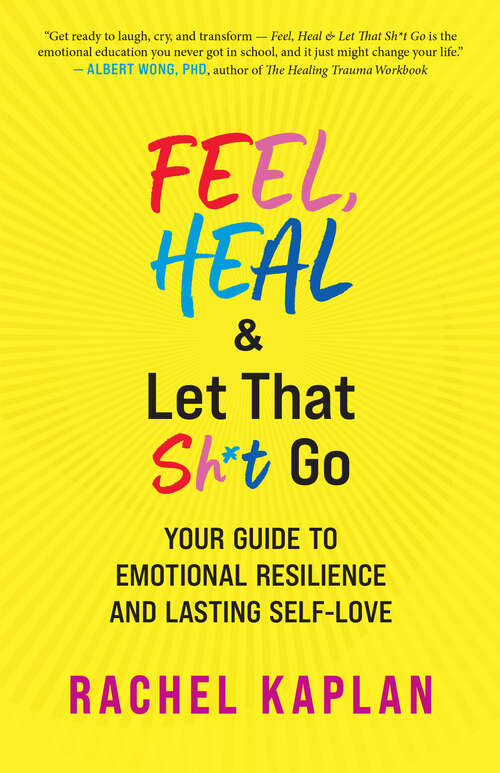 Book cover of Feel, Heal, and Let That Sh*t Go: Your Guide to Emotional Resilience and Lasting Self-Love