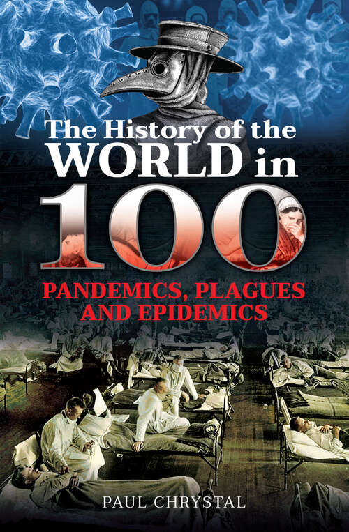 Book cover of The History of the World in 100 Pandemics, Plagues and Epidemics