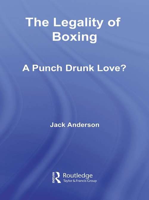 Book cover of The Legality of Boxing: A Punch Drunk Love? (Birkbeck Law Press)
