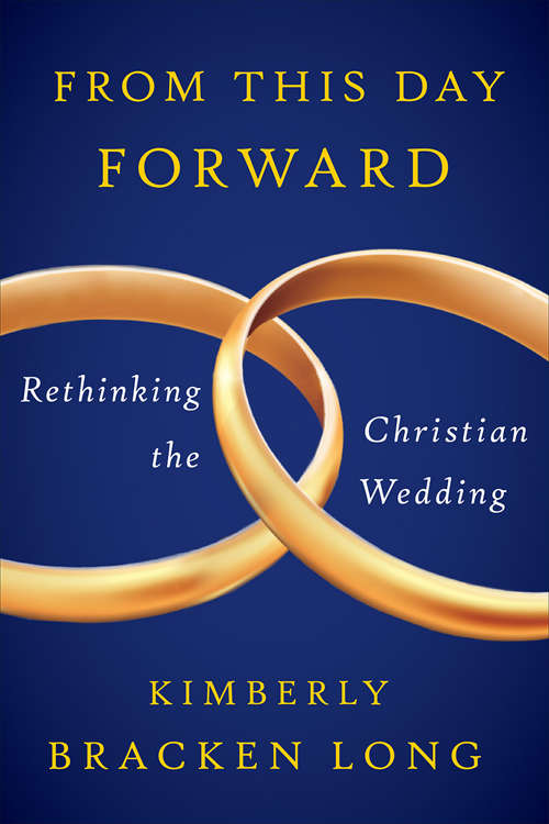 Book cover of From this Day Forward: Rethinking the Christian Wedding