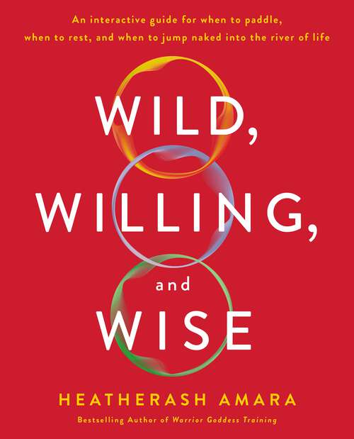 Book cover of Wild, Willing, and Wise: An Interactive Guide for When to Paddle, When to Rest, and When to Jump Naked into the River of Life