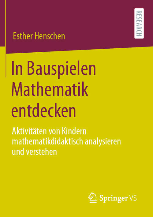 Book cover of In Bauspielen Mathematik entdecken: Aktivitäten von Kindern mathematikdidaktisch analysieren und verstehen (1. Aufl. 2020)