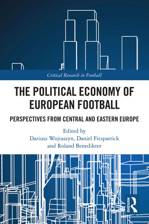 Book cover of The Political Economy of European Football: Perspectives from Central and Eastern Europe (Critical Research in Football)