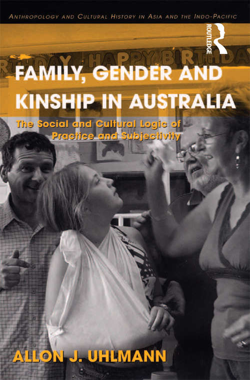 Book cover of Family, Gender and Kinship in Australia: The Social and Cultural Logic of Practice and Subjectivity (Anthropology and Cultural History in Asia and the Indo-Pacific)