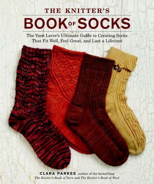 Book cover of The Knitter's Book of Socks: The Yarn Lover's Ultimate Guide to Creating Socks That Fit Well, Feel Great, and Last a Lifetime