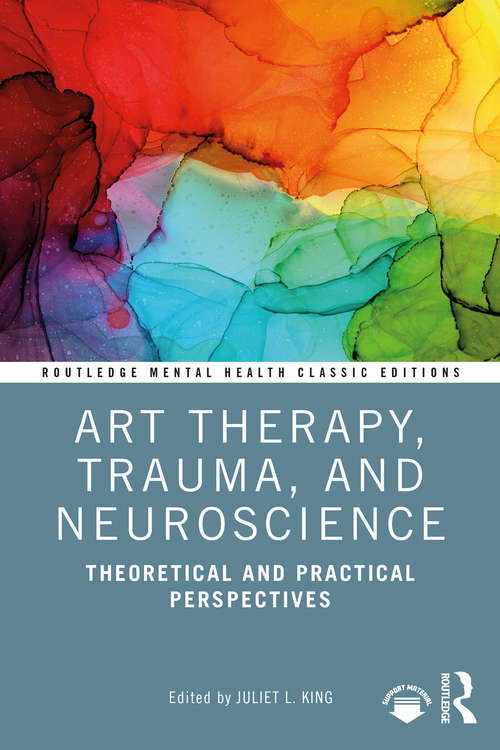 Book cover of Art Therapy, Trauma, and Neuroscience: Theoretical and Practical Perspectives (Routledge Mental Health Classic Editions)