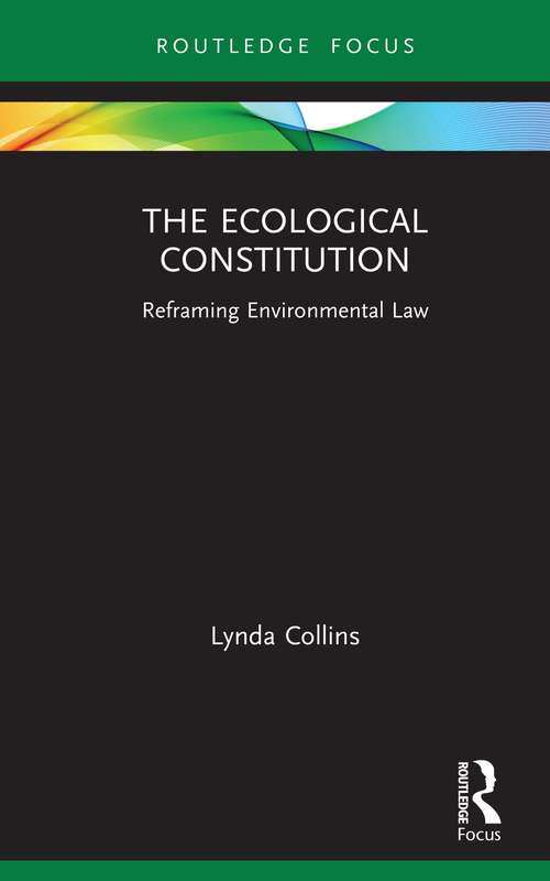 Book cover of The Ecological Constitution: Reframing Environmental Law (Routledge Focus on Environment and Sustainability)