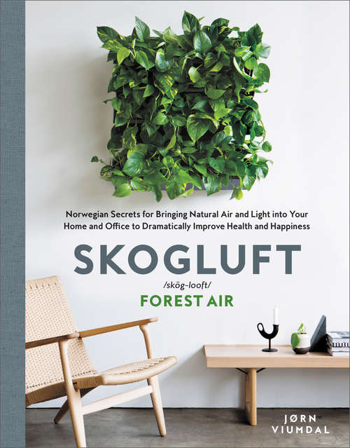 Book cover of Skogluft: Norwegian Secrets for Bringing Natural Air and Light into Your Home and Office to Dramatically Improve Health and Happiness