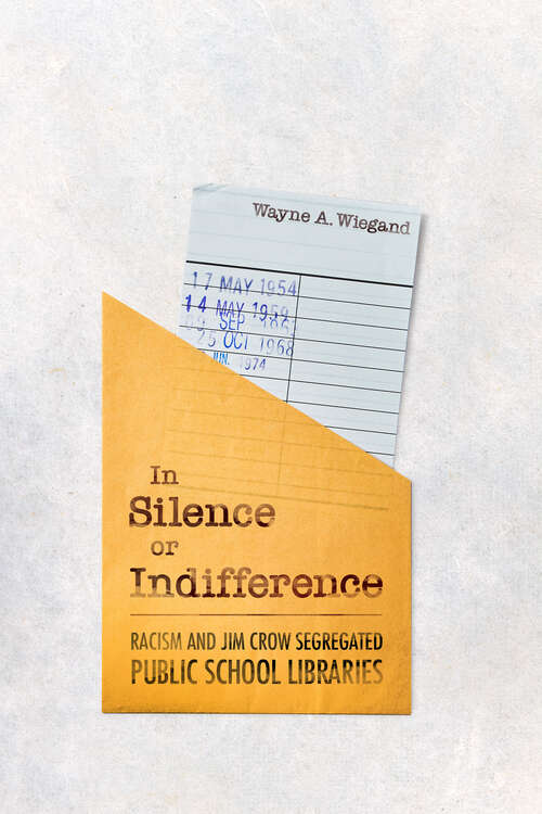 Book cover of In Silence or Indifference: Racism and Jim Crow Segregated Public School Libraries (EPUB Single)