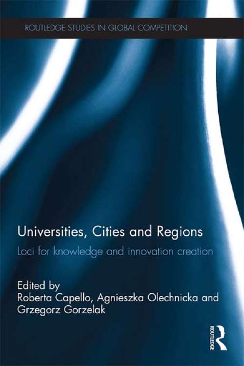 Book cover of Universities, Cities and Regions: Loci for Knowledge and Innovation Creation (Routledge Studies in Global Competition #62)