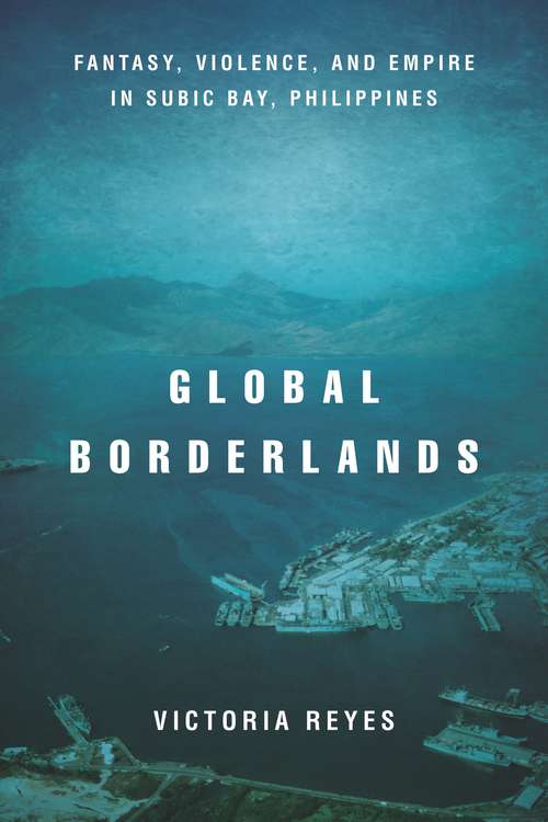 Book cover of Global Borderlands: Fantasy, Violence, and Empire in Subic Bay, Philippines (Culture and Economic Life)