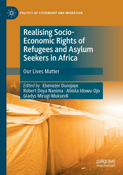 Book cover of Realising Socio-Economic Rights of Refugees and Asylum Seekers in Africa: Our Lives Matter (1st ed. 2023) (Politics of Citizenship and Migration)