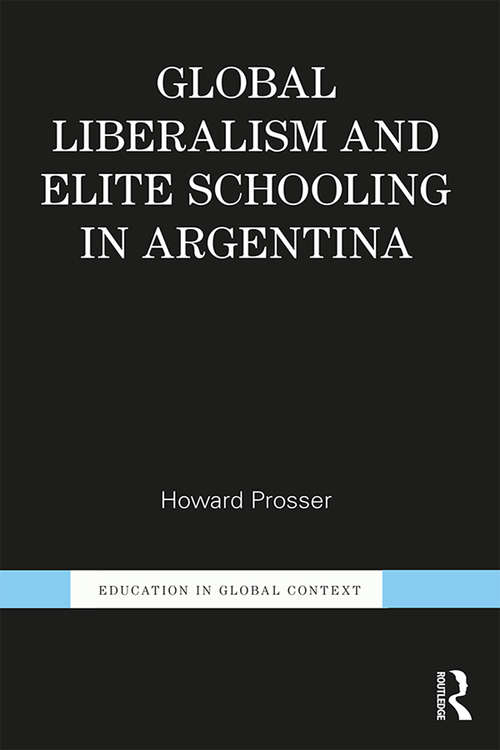 Book cover of Global Liberalism and Elite Schooling in Argentina (Education in Global Context)