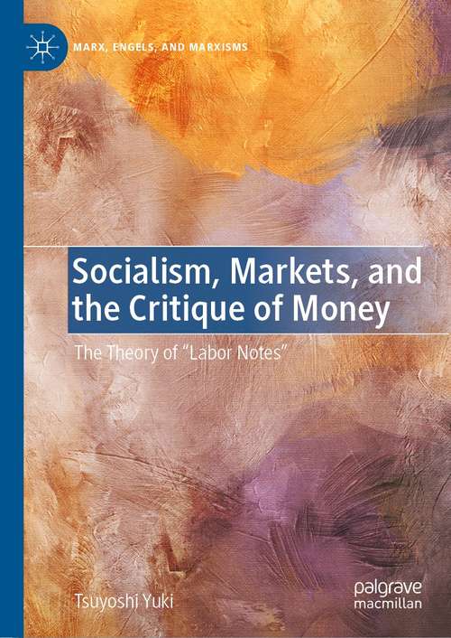 Book cover of Socialism, Markets, and the Critique of Money: The Theory of “Labor Notes” (1st ed. 2021) (Marx, Engels, and Marxisms)