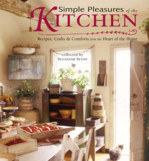 Book cover of Simple Pleasures of the Kitchen: Recipes, Crafts & Comforts from the Heart of the Home