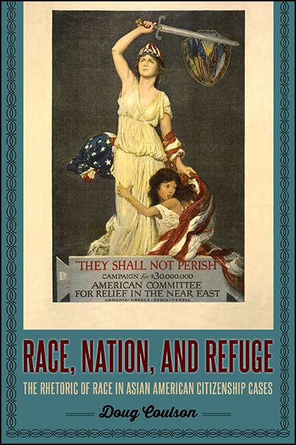 Book cover of Race, Nation, and Refuge: The Rhetoric of Race in Asian American Citizenship Cases