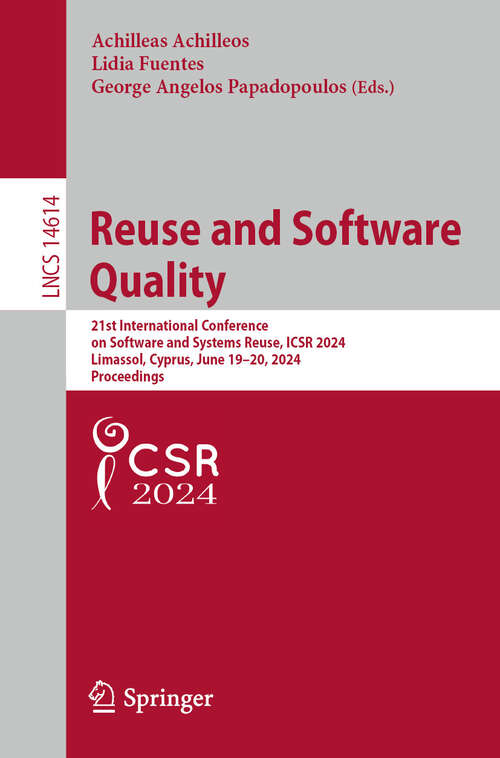 Book cover of Reuse and Software Quality: 21st International Conference on Software and Systems Reuse, ICSR 2024, Limassol, Cyprus, June 19–20, 2024, Proceedings (2024) (Lecture Notes in Computer Science #14614)