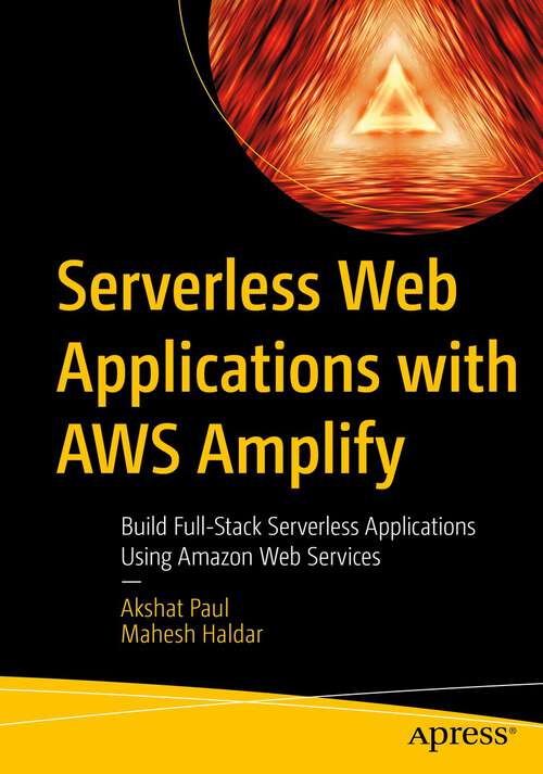 Book cover of Serverless Web Applications with AWS Amplify: Build Full-Stack Serverless Applications Using Amazon Web Services (1st ed.)
