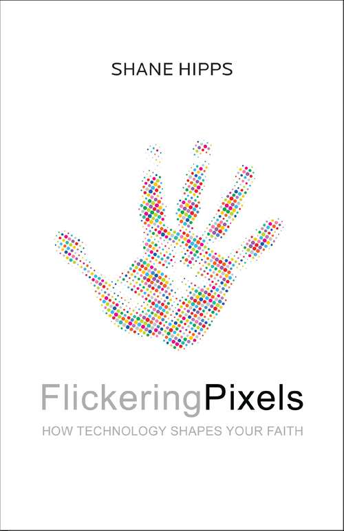 Book cover of Flickering Pixels: How Technology Shapes Your Faith