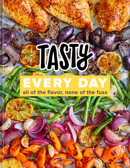 Book cover of Tasty Every Day: All of the Flavor, None of the Fuss: A Cookbook