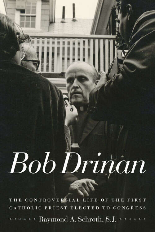 Book cover of Bob Drinan: The Controversial Life of the First Catholic Priest Elected to Congress